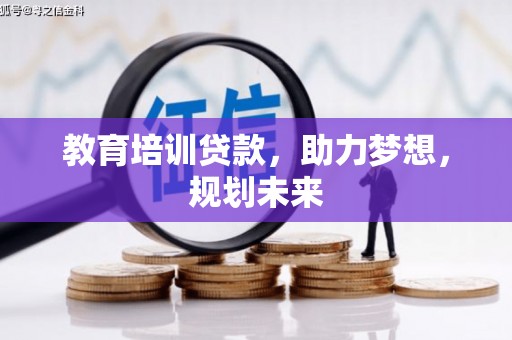 鱼台教育培训贷款，助力梦想，规划未来