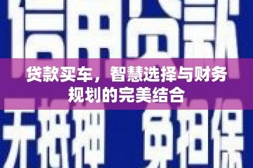 鱼台贷款买车，智慧选择与财务规划的完美结合