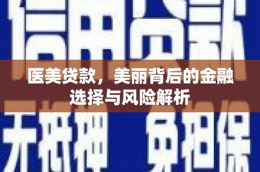 鱼台医美贷款，美丽背后的金融选择与风险解析