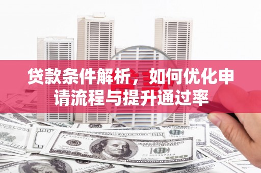 鱼台贷款条件解析，如何优化申请流程与提升通过率
