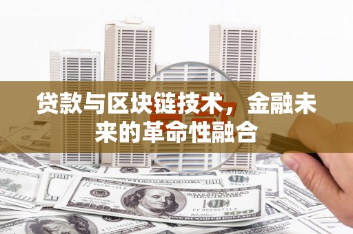 鱼台贷款与区块链技术，金融未来的革命性融合