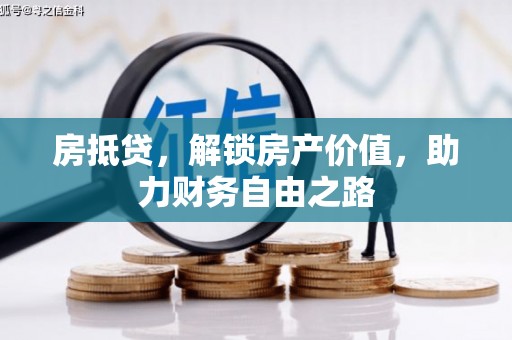 鱼台房抵贷，解锁房产价值，助力财务自由之路