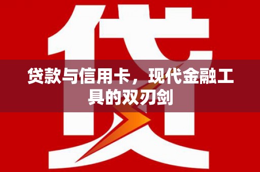 鱼台贷款与信用卡，现代金融工具的双刃剑