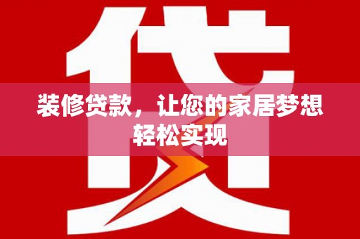 鱼台装修贷款，让您的家居梦想轻松实现