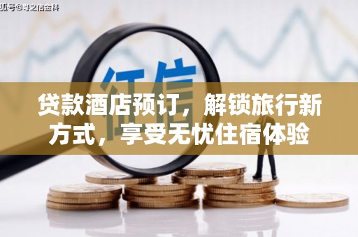 鱼台贷款酒店预订，解锁旅行新方式，享受无忧住宿体验