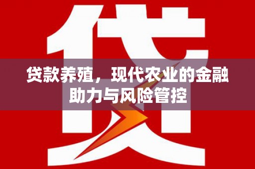 鱼台贷款养殖，现代农业的金融助力与风险管控