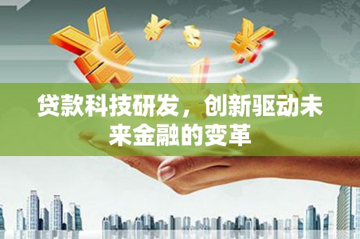 鱼台贷款科技研发，创新驱动未来金融的变革