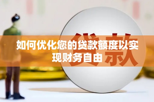 鱼台如何优化您的贷款额度以实现财务自由