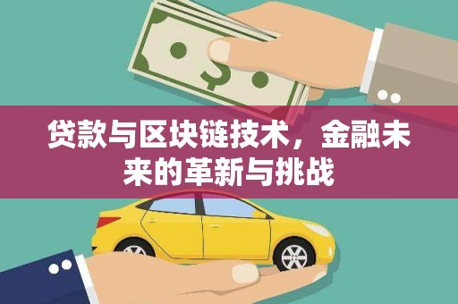 鱼台贷款与区块链技术，金融未来的革新与挑战