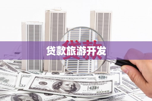 鱼台贷款旅游开发