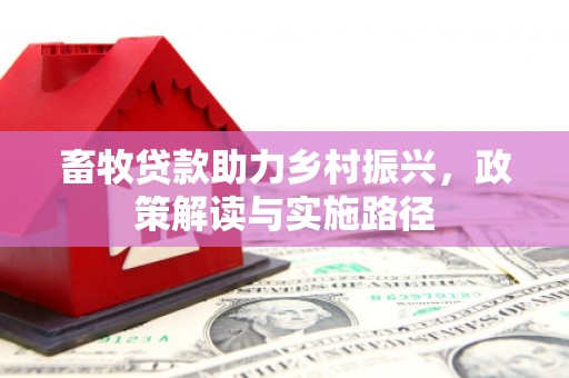 鱼台畜牧贷款助力乡村振兴，政策解读与实施路径