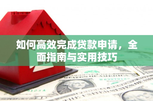鱼台如何高效完成贷款申请，全面指南与实用技巧