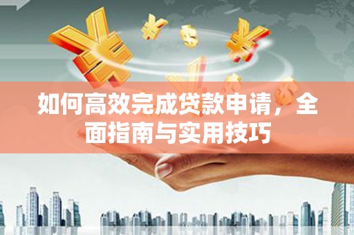鱼台如何高效完成贷款申请，全面指南与实用技巧