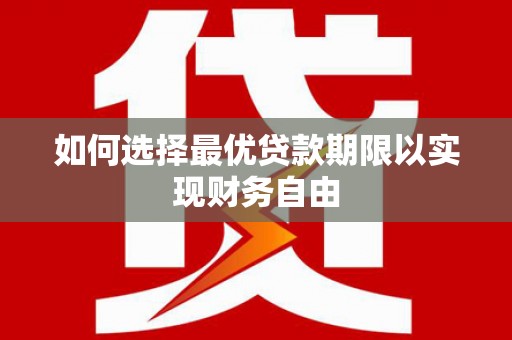 鱼台如何选择最优贷款期限以实现财务自由