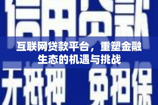 鱼台互联网贷款平台，重塑金融生态的机遇与挑战