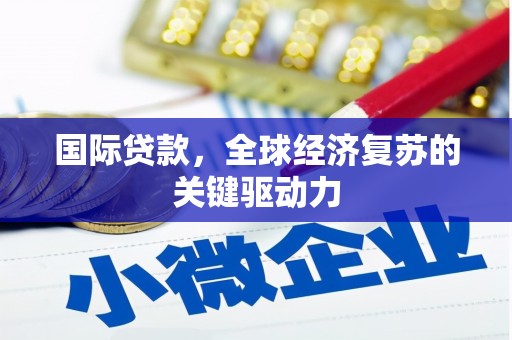 鱼台国际贷款，全球经济复苏的关键驱动力
