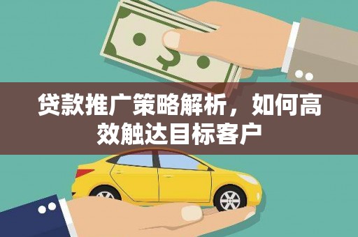 鱼台贷款推广策略解析，如何高效触达目标客户