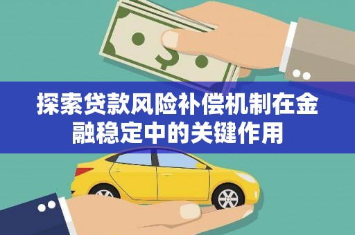 鱼台探索贷款风险补偿机制在金融稳定中的关键作用