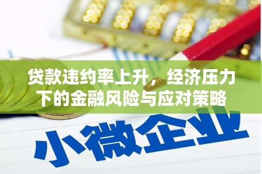 鱼台贷款违约率上升，经济压力下的金融风险与应对策略