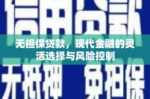鱼台无担保贷款，现代金融的灵活选择与风险控制