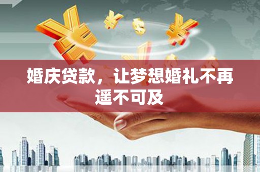 鱼台婚庆贷款，让梦想婚礼不再遥不可及