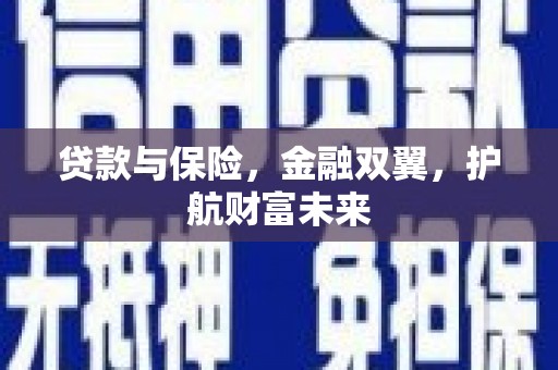 鱼台贷款与保险，金融双翼，护航财富未来