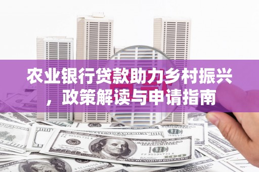 鱼台农业银行贷款助力乡村振兴，政策解读与申请指南