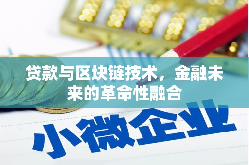 鱼台贷款与区块链技术，金融未来的革命性融合