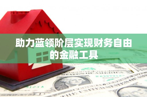 鱼台助力蓝领阶层实现财务自由的金融工具