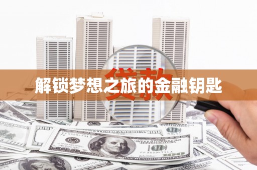 鱼台解锁梦想之旅的金融钥匙