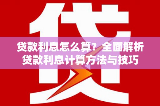 鱼台贷款利息怎么算？全面解析贷款利息计算方法与技巧