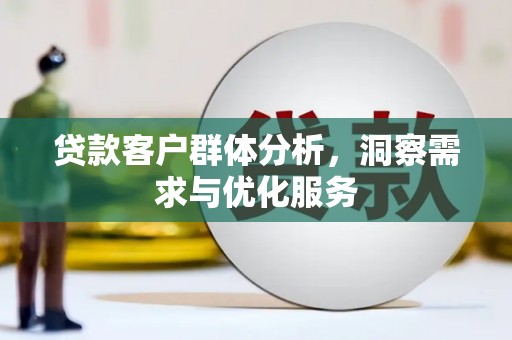 鱼台贷款客户群体分析，洞察需求与优化服务